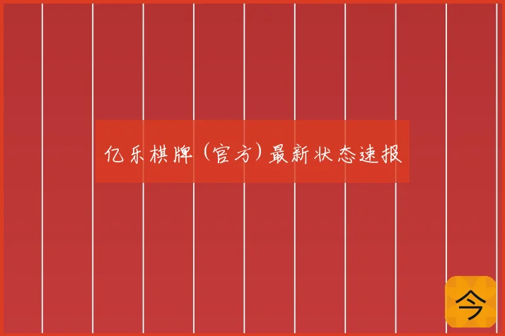 亿乐棋牌 (官方)最新状态速报