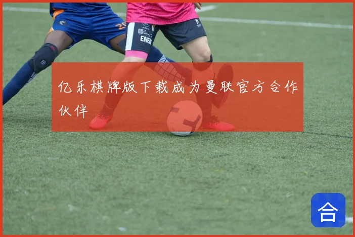 亿乐棋牌版下载成为曼联官方合作伙伴